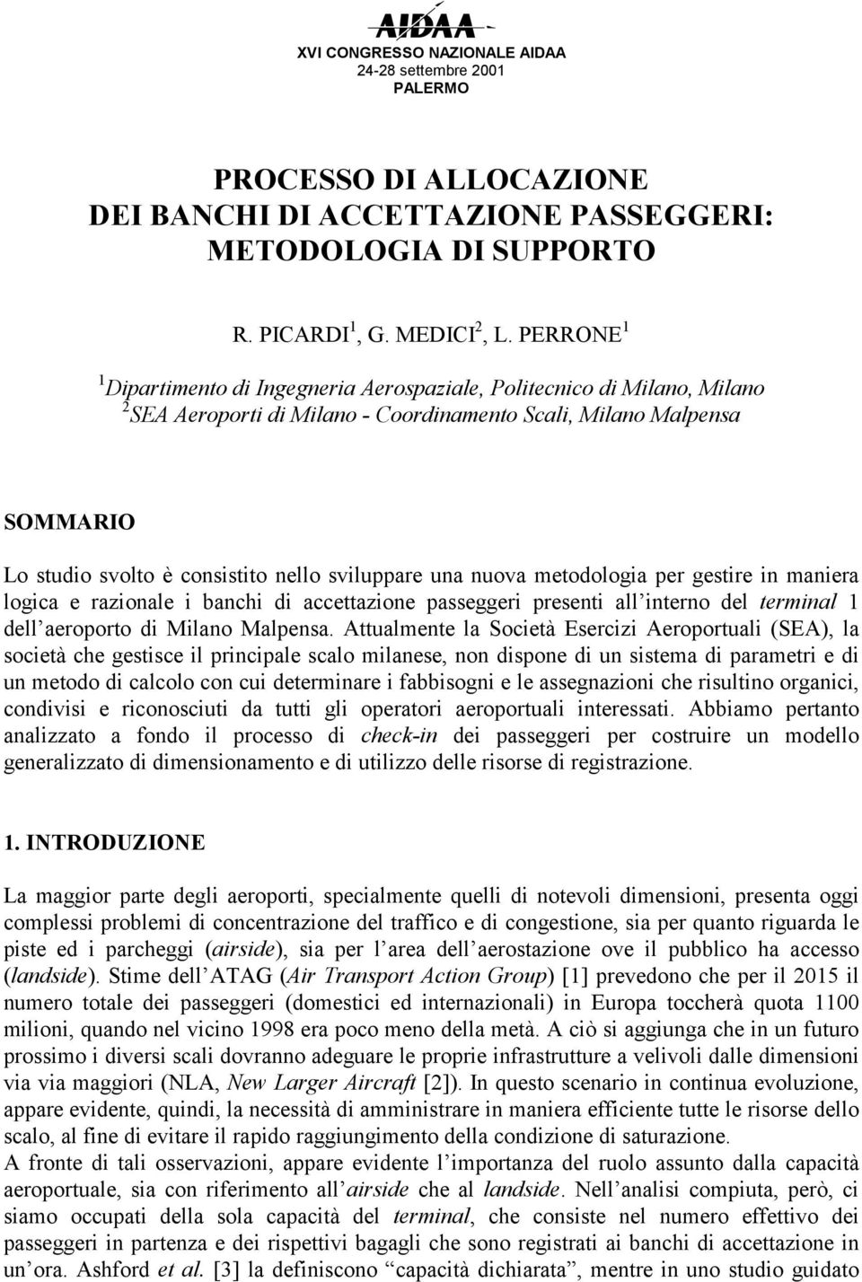 sviluppare una nuova metodologia per gestire in maniera logica e razionale i banchi di accettazione passeggeri presenti all interno del terminal 1 dell aeroporto di Milano Malpensa.