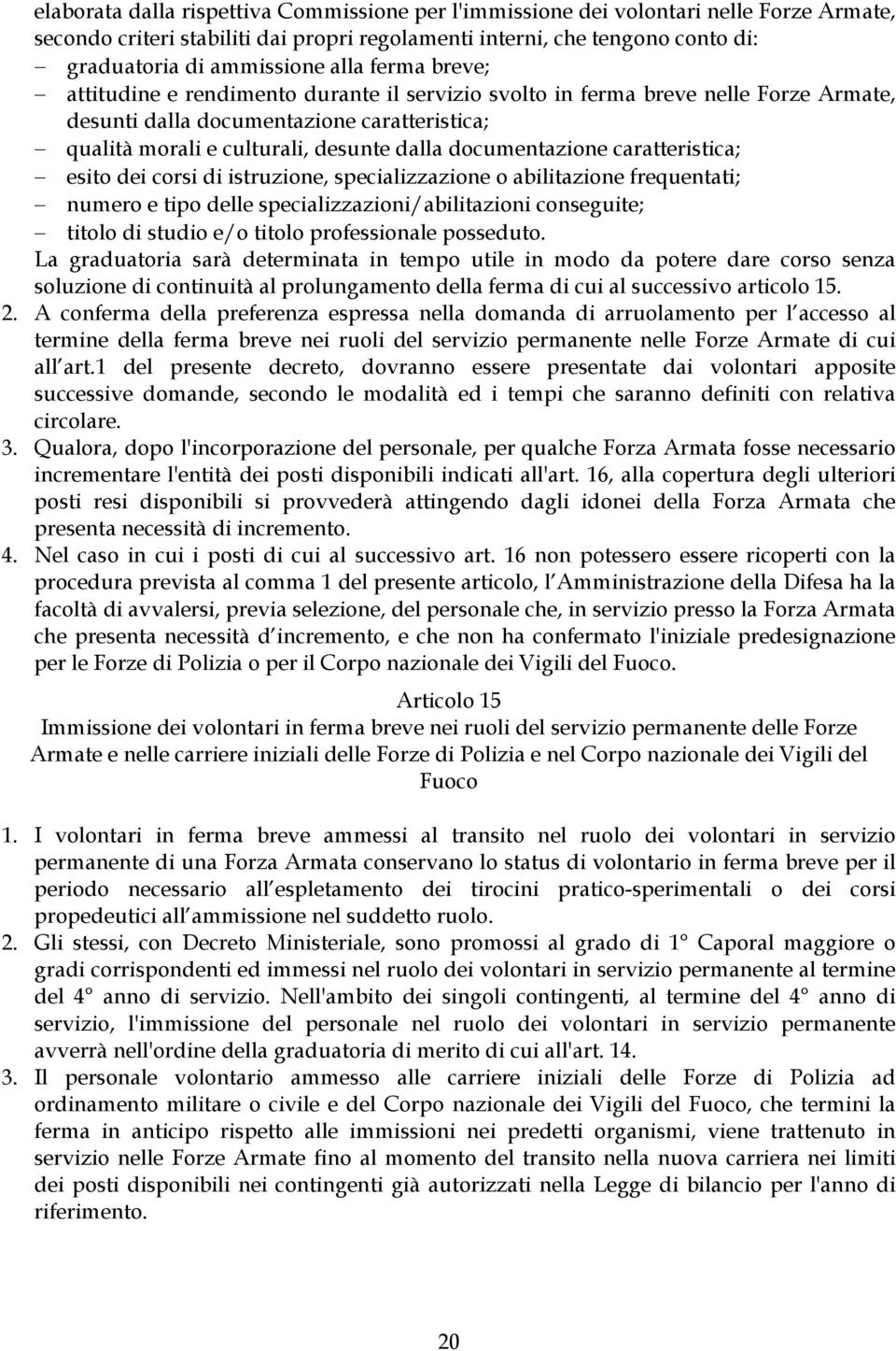 documentazione caratteristica; esito dei corsi di istruzione, specializzazione o abilitazione frequentati; numero e tipo delle specializzazioni/abilitazioni conseguite; titolo di studio e/o titolo