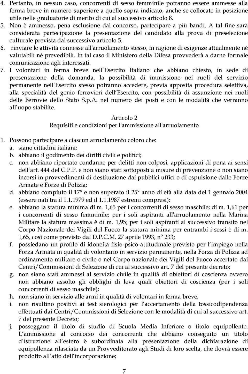 A tal fine sarà considerata partecipazione la presentazione del candidato alla prova di preselezione culturale prevista dal successivo articolo 5. 6.