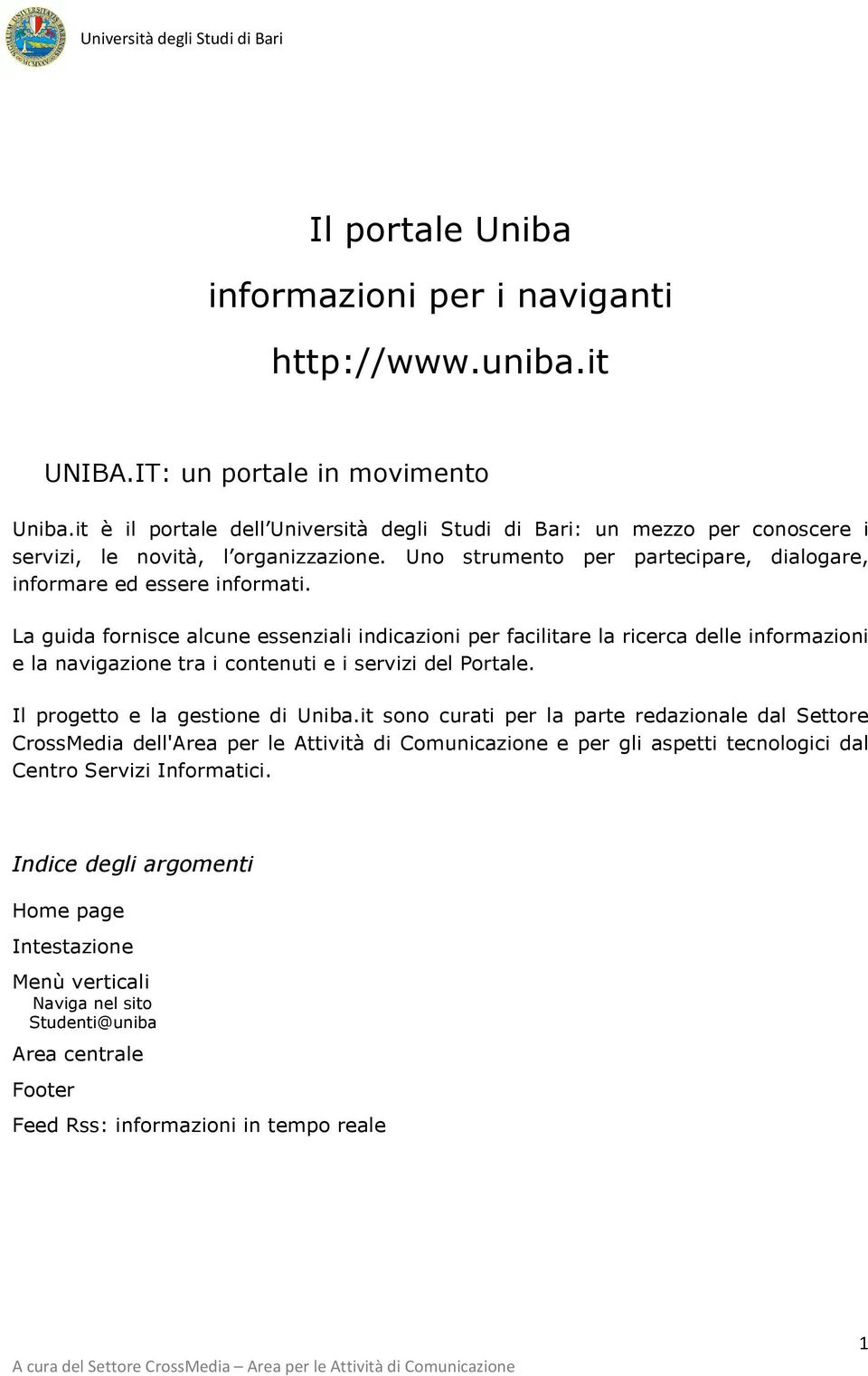 La guida fornisce alcune essenziali indicazioni per facilitare la ricerca delle informazioni e la navigazione tra i contenuti e i servizi del Portale. Il progetto e la gestione di Uniba.