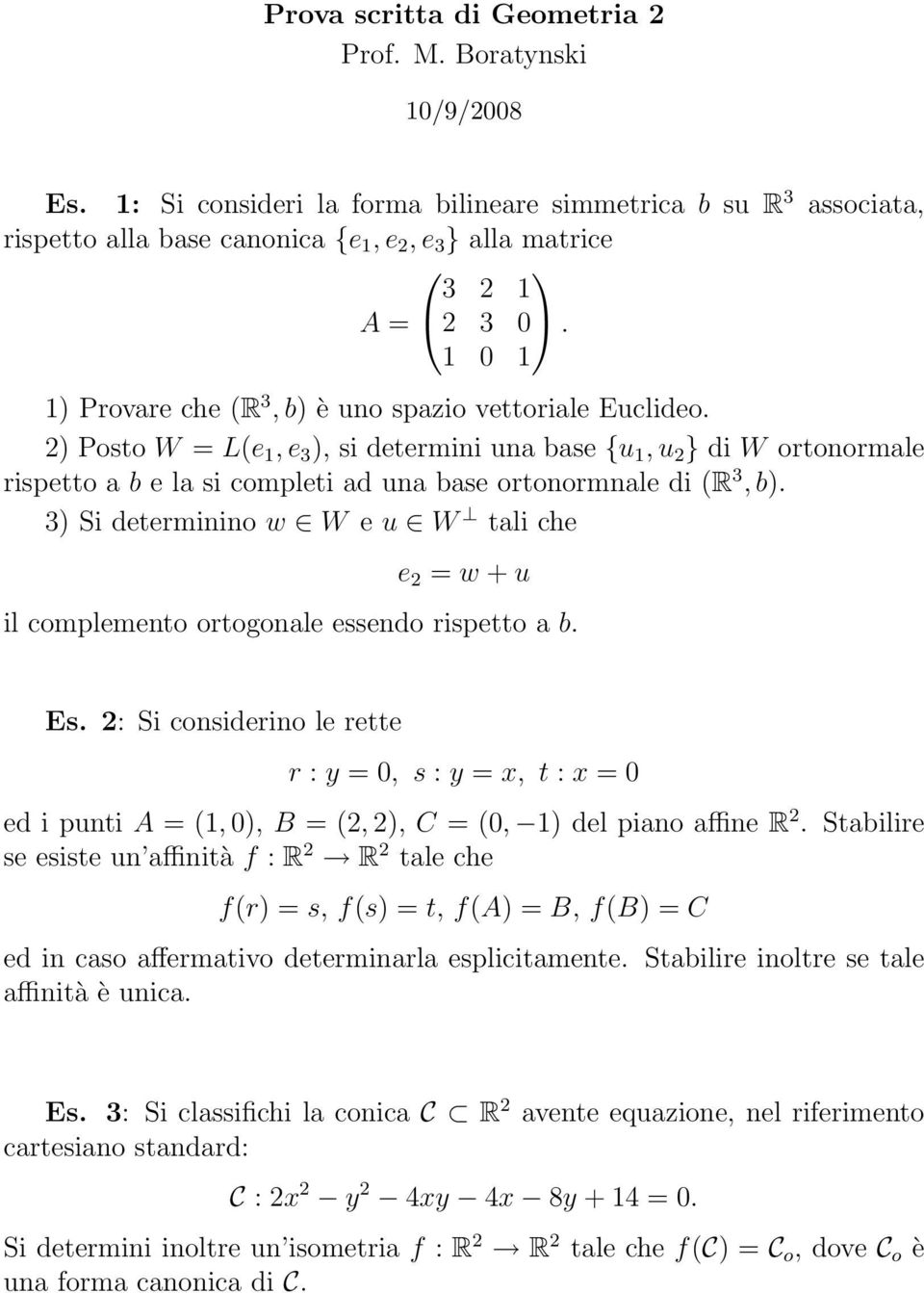 2) Posto W = L(e 1, e 3 ), si determini una base {u 1, u 2 } di W ortonormale rispetto a b e la si completi ad una base ortonormnale di (R 3, b).