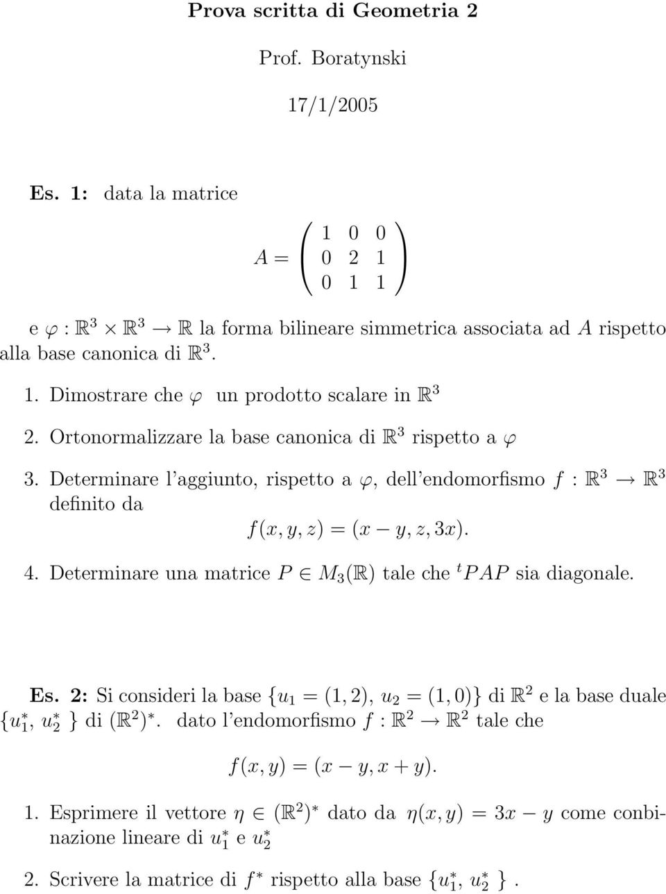 Determinare una matrice P M 3 (R) tale che t P AP sia diagonale. Es. 2: Si consideri la base {u 1 = (1, 2), u 2 = (1, 0)} di R 2 e la base duale {u 1, u 2 } di (R 2 ).