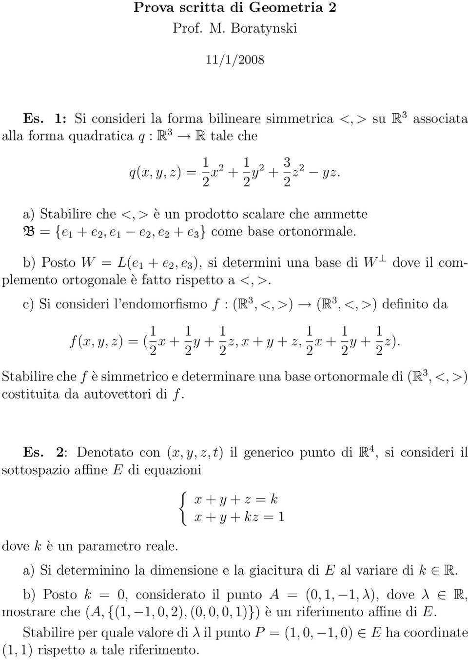 b) Posto W = L(e 1 + e 2, e 3 ), si determini una base di W dove il complemento ortogonale è fatto rispetto a <, >.