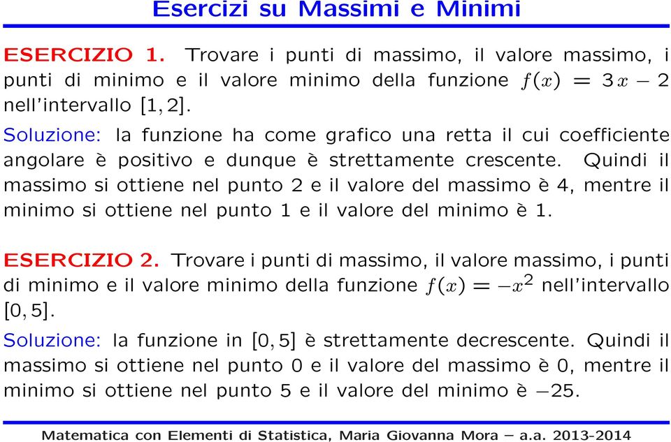 Quindi il massimo si ottiene nel punto 2 e il valore del massimo è 4, mentre il minimo si ottiene nel punto 1 e il valore del minimo è 1. ESERCIZIO 2.