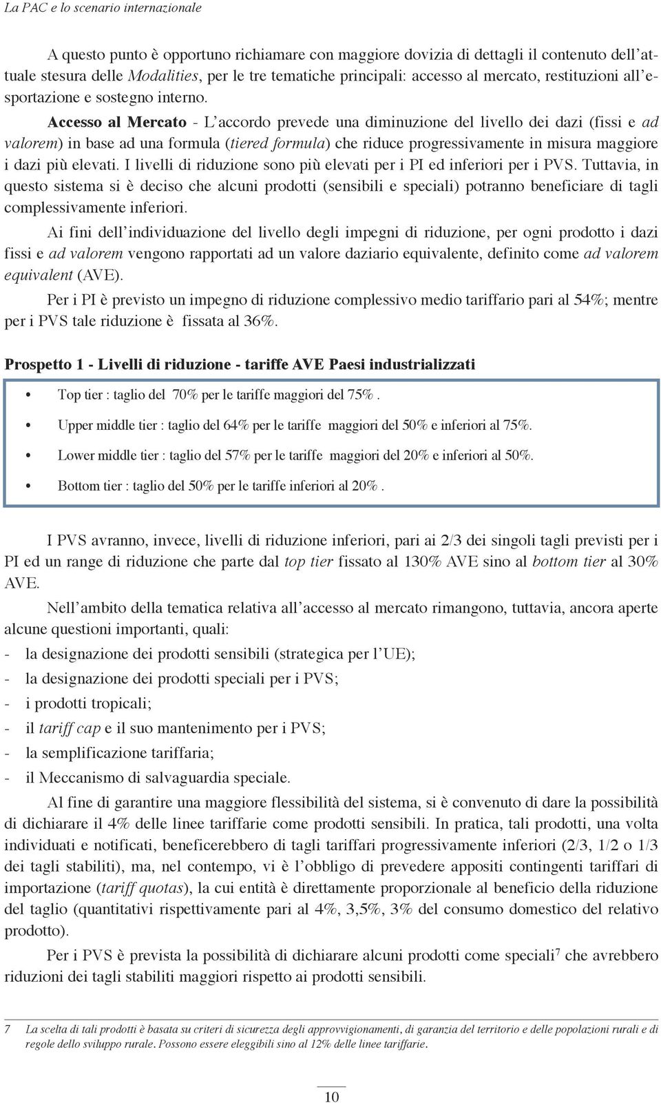 accesso al mercato - L accordo prevede una diminuzione del livello dei dazi (fissi e ad valorem) in base ad una formula (tiered formula) che riduce progressivamente in misura maggiore i dazi più