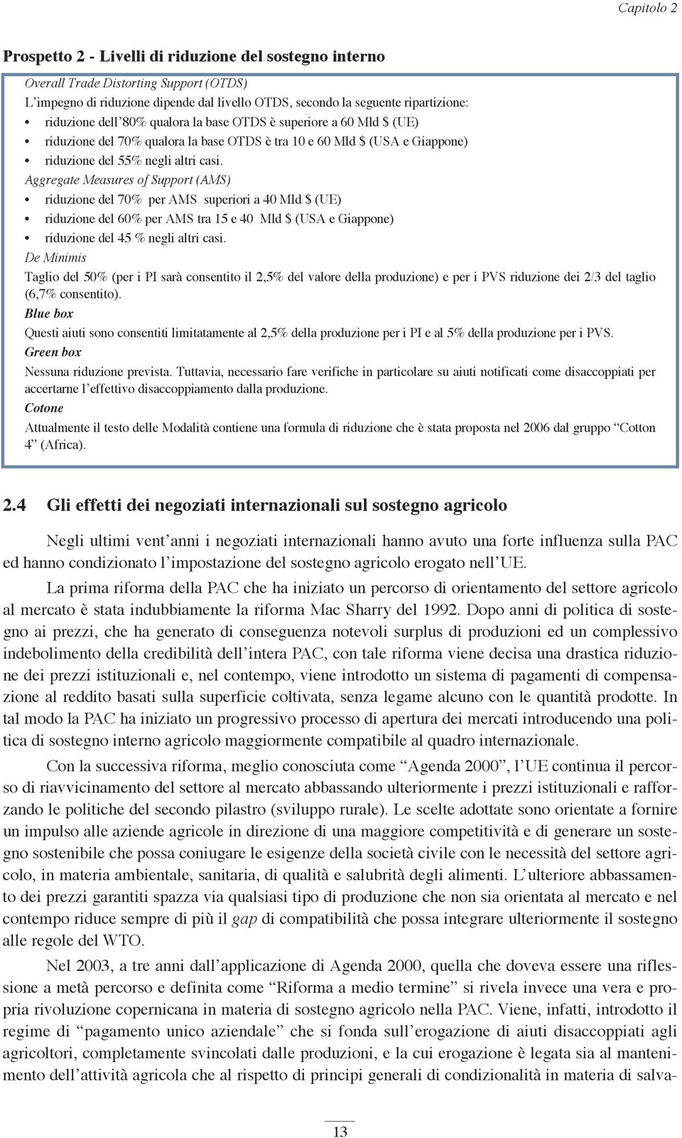 Aggregate Measures of Support (AMS) riduzione del 70% per AMS superiori a 40 Mld $ (UE) riduzione del 60% per AMS tra 15 e 40 Mld $ (USA e Giappone) riduzione del 45 % negli altri casi.