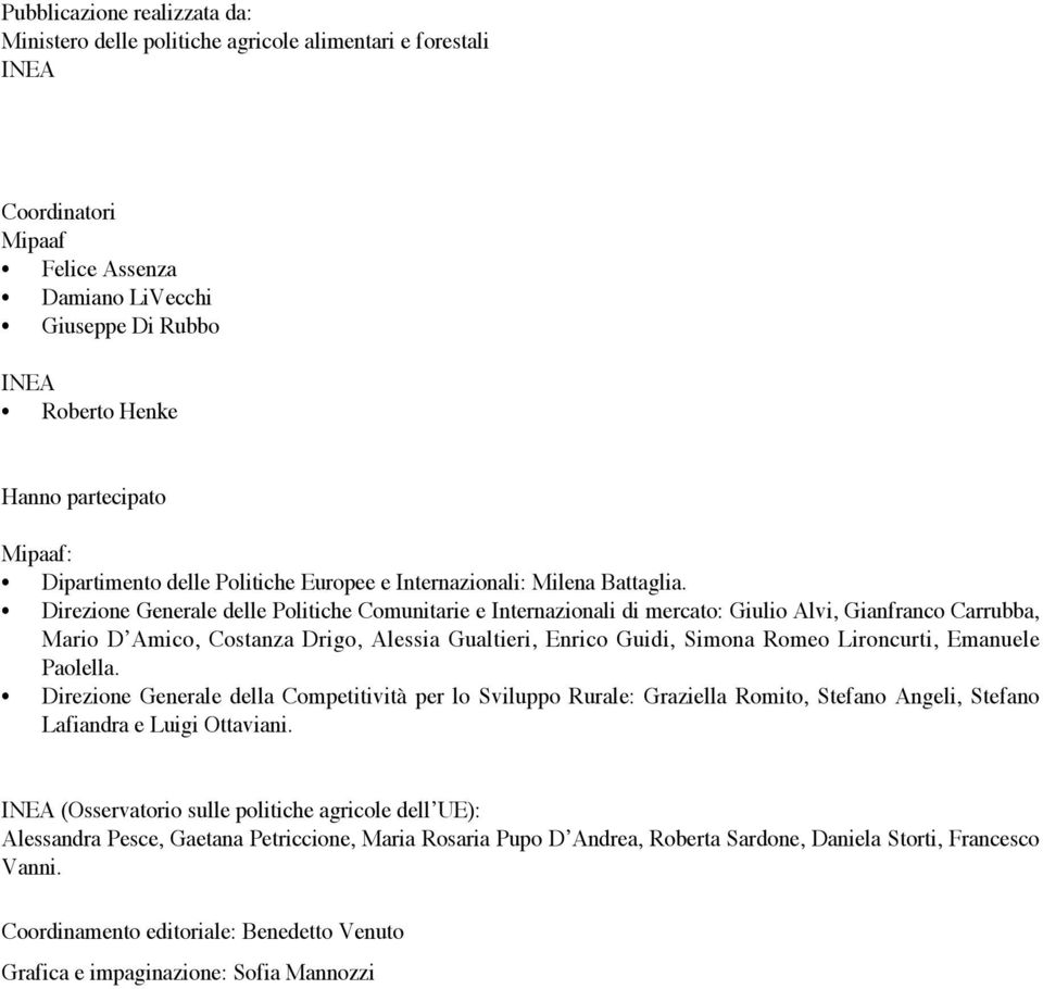 Direzione Generale delle Politiche Comunitarie e Internazionali di mercato: Giulio Alvi, Gianfranco Carrubba, Mario D Amico, Costanza Drigo, Alessia Gualtieri, Enrico Guidi, Simona Romeo Lironcurti,