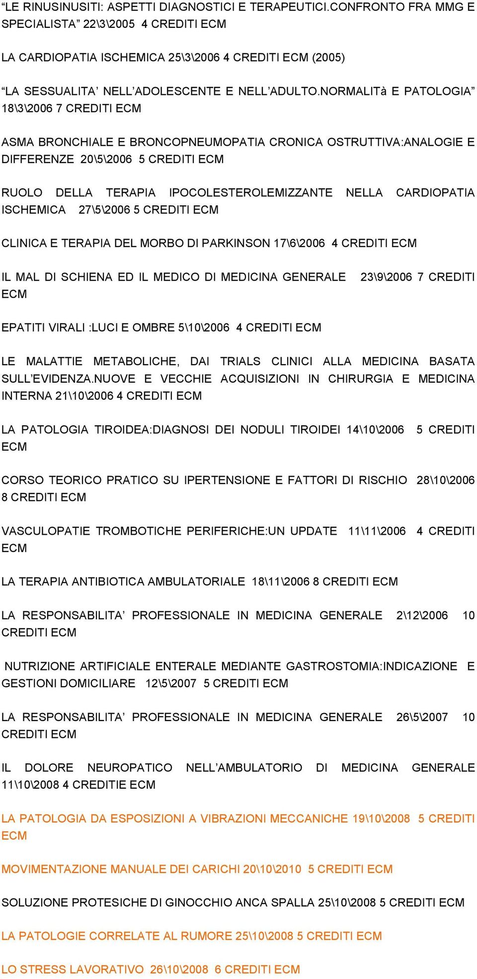 ISCHEMICA 27\5\2006 5 CREDITI CLINICA E TERAPIA DEL MORBO DI PARKINSON 17\6\2006 4 CREDITI IL MAL DI SCHIENA ED IL MEDICO DI MEDICINA GENERALE 23\9\2006 7 CREDITI EPATITI VIRALI :LUCI E OMBRE