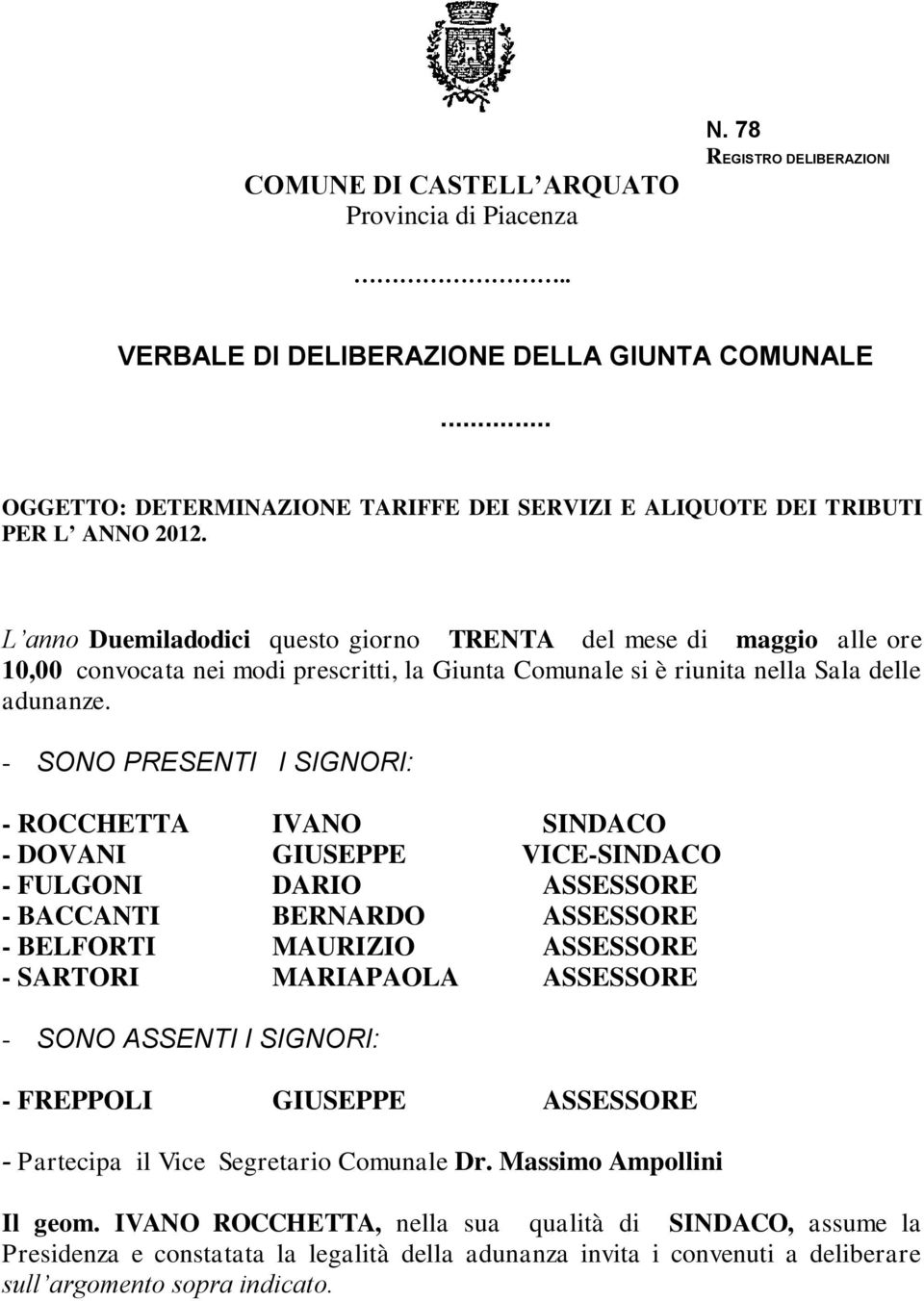 L anno Duemiladodici questo giorno TRENTA del mese di maggio alle ore 10,00 convocata nei modi prescritti, la Giunta Comunale si è riunita nella Sala delle adunanze.