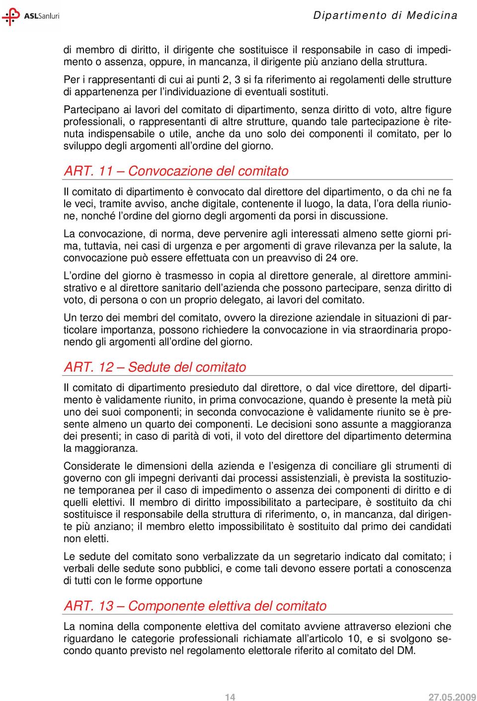 Partecipano ai lavori del comitato di dipartimento, senza diritto di voto, altre figure professionali, o rappresentanti di altre strutture, quando tale partecipazione è ritenuta indispensabile o