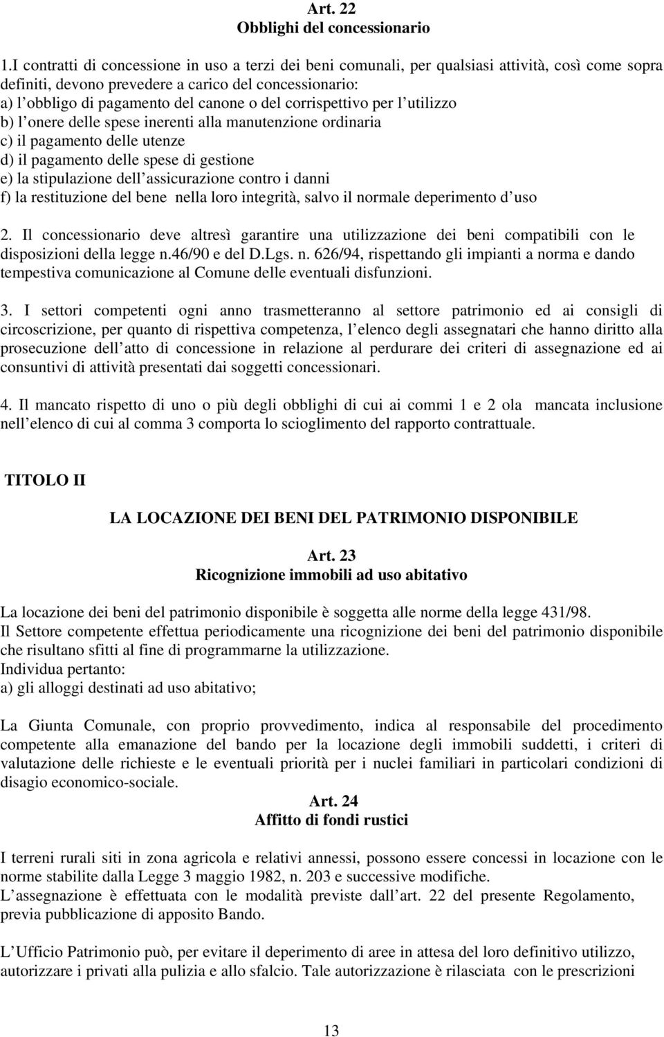 corrispettivo per l utilizzo b) l onere delle spese inerenti alla manutenzione ordinaria c) il pagamento delle utenze d) il pagamento delle spese di gestione e) la stipulazione dell assicurazione