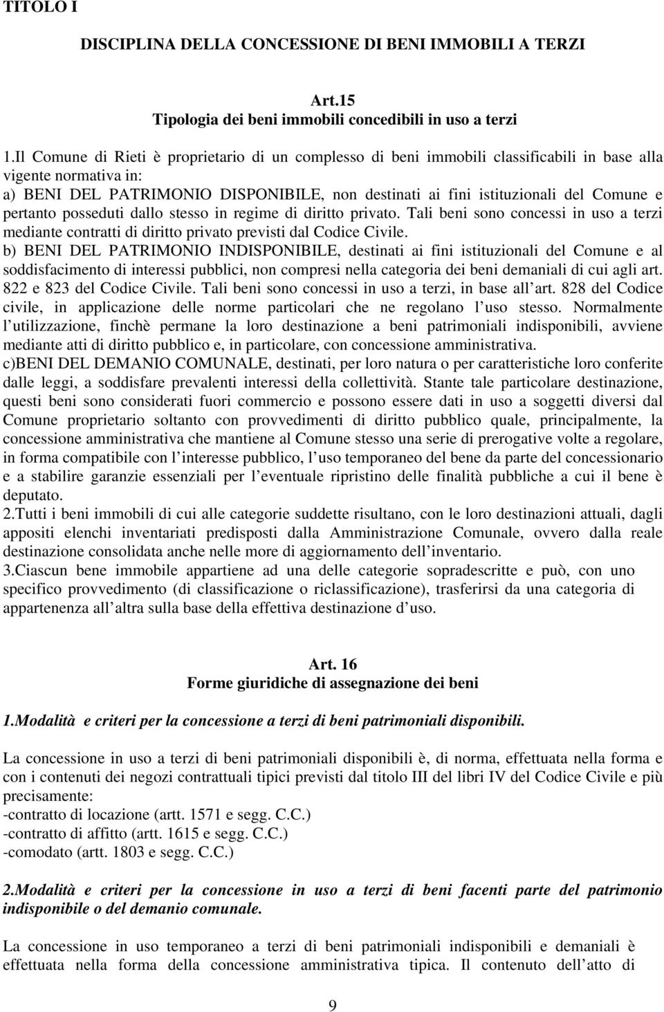 e pertanto posseduti dallo stesso in regime di diritto privato. Tali beni sono concessi in uso a terzi mediante contratti di diritto privato previsti dal Codice Civile.