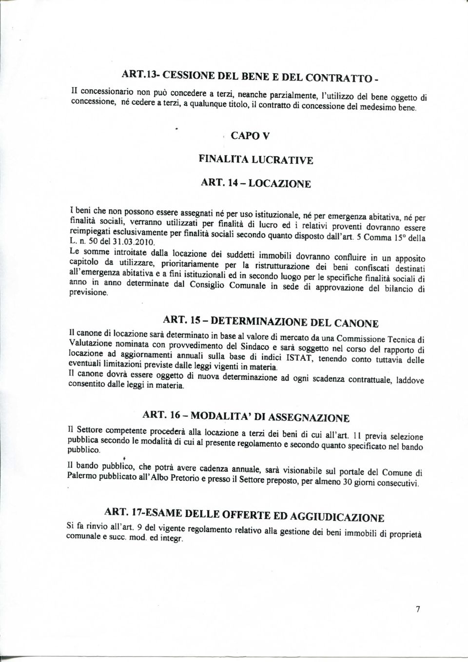 14 - LOCAZIONE I beni che non possono essere assegnati né per uso istituzionale, né per emergenza abitativa, né per finalità sociali, verranno utilizzati per finalità di lucro ed i relativi proventi