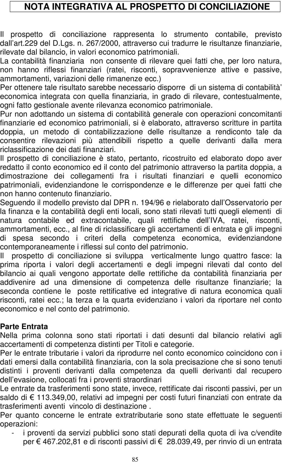 La contabilità finanziaria non consente di rilevare quei fatti che, per loro natura, non hanno riflessi finanziari (ratei, risconti, sopravvenienze attive e passive, ammortamenti, variazioni delle