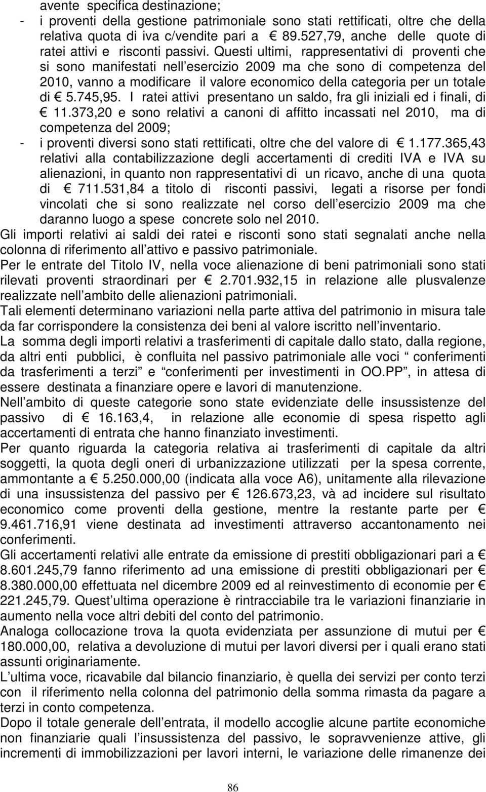 Questi ultimi, rappresentativi di proventi che si sono manifestati nell esercizio 2009 ma che sono di competenza del 2010, vanno a modificare il valore economico della categoria per un totale di 5.