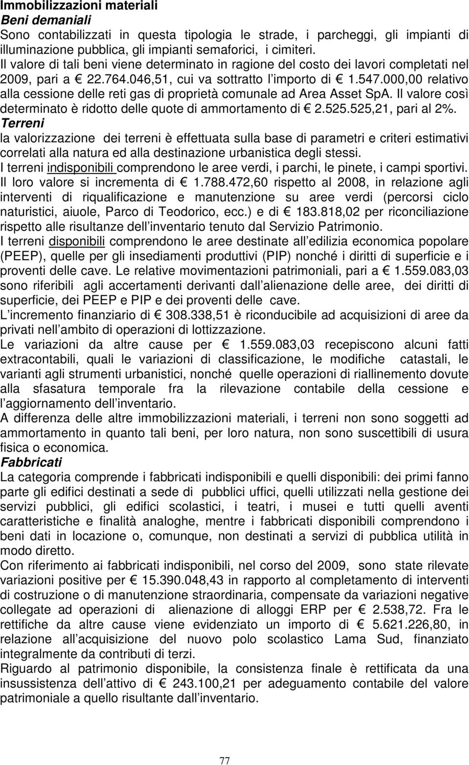 000,00 relativo alla cessione delle reti gas di proprietà comunale ad Area Asset SpA. Il valore così determinato è ridotto delle quote di ammortamento di 2.525.525,21, pari al 2%.