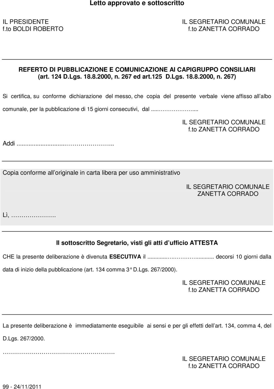 267) Si certifica, su conforme dichiarazione del messo, che copia del presente verbale viene affisso all albo comunale, per la pubblicazione di 15 giorni consecutivi, dal...... Addi.