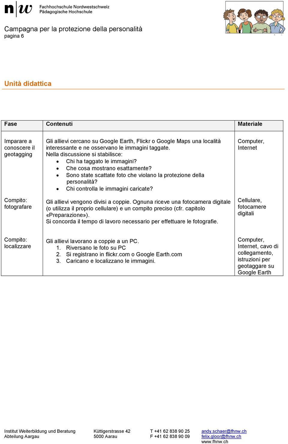 Chi controlla le immagini caricate? Gli allievi vengono divisi a coppie. Ognuna riceve una fotocamera digitale (o utilizza il proprio cellulare) e un compito preciso (cfr. capitolo «Preparazione»).