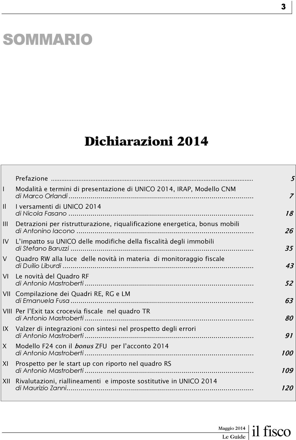 .. 26 L impatto su UNICO delle modifiche della fiscalità degli immobili di Stefano Baruzzi... 35 Quadro RW alla luce delle novità in materia di monitoraggio fiscale di Duilio Liburdi.