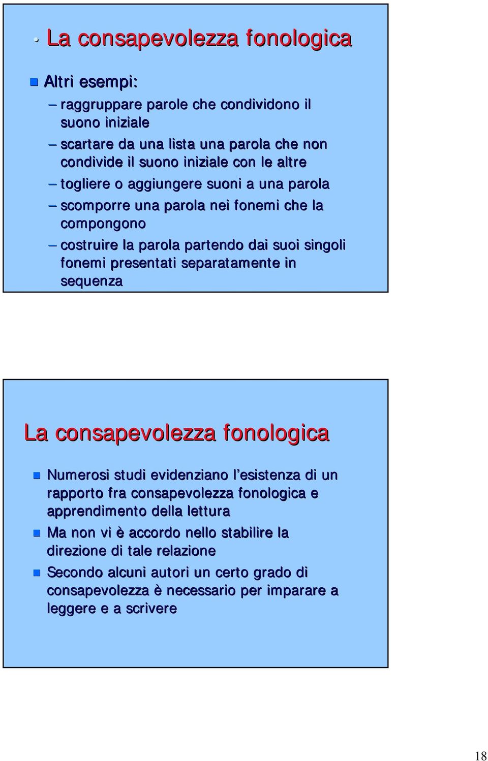 separatamente in sequenza La consapevolezza fonologica Numerosi studi evidenziano l esistenza di un rapporto fra consapevolezza fonologica e apprendimento della lettura