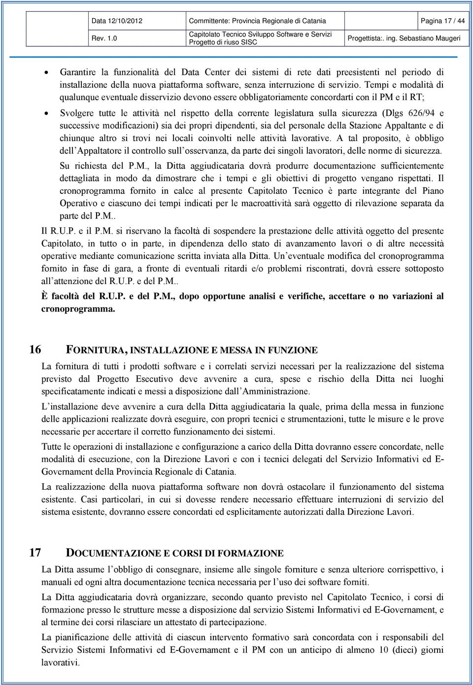 Tempi e modalità di qualunque eventuale disservizio devono essere obbligatoriamente concordarti con il PM e il RT; Svolgere tutte le attività nel rispetto della corrente legislatura sulla sicurezza