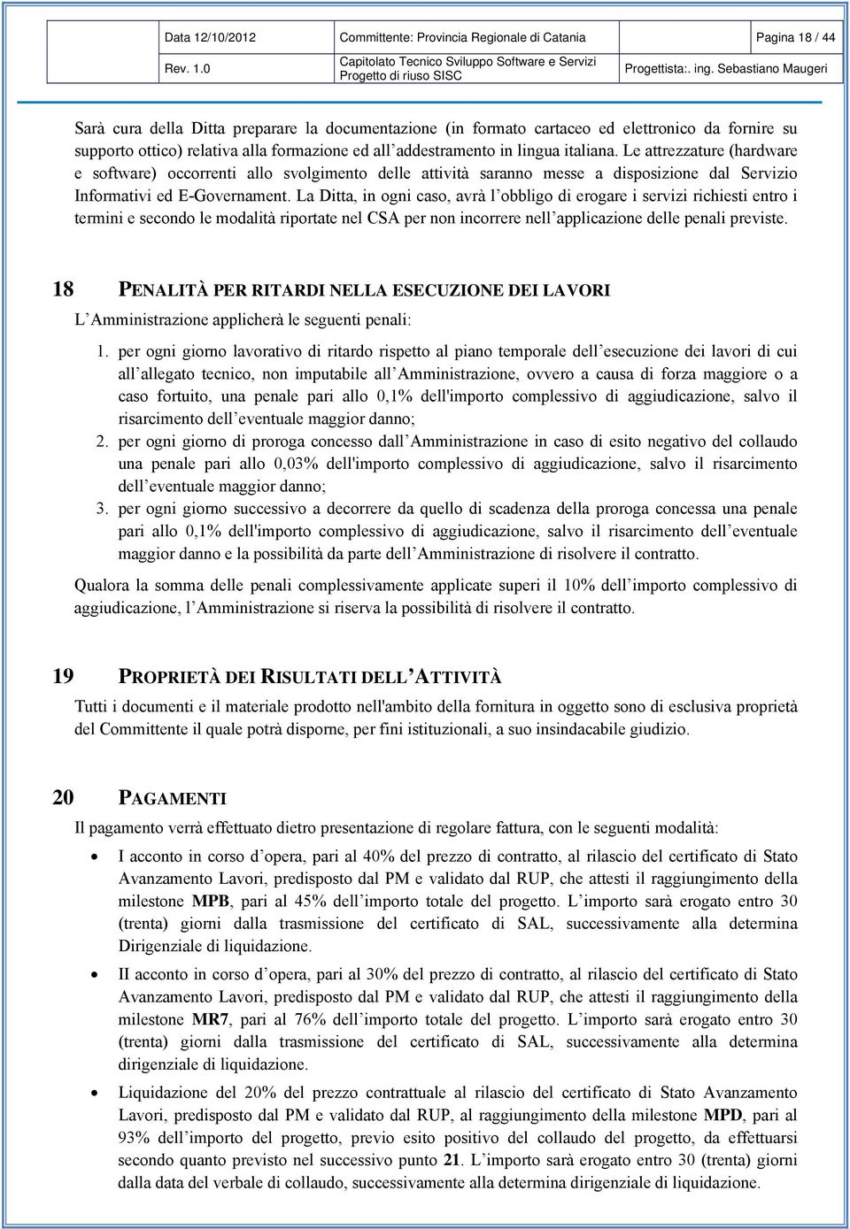 Le attrezzature (hardware e software) occorrenti allo svolgimento delle attività saranno messe a disposizione dal Servizio Informativi ed E-Governament.