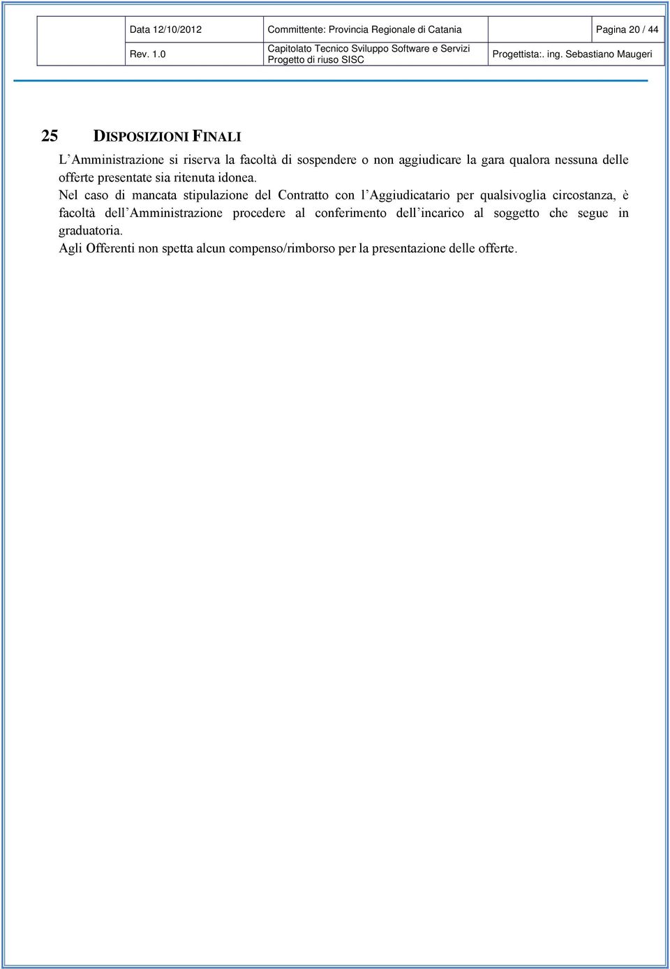 Nel caso di mancata stipulazione del Contratto con l Aggiudicatario per qualsivoglia circostanza, è facoltà dell Amministrazione