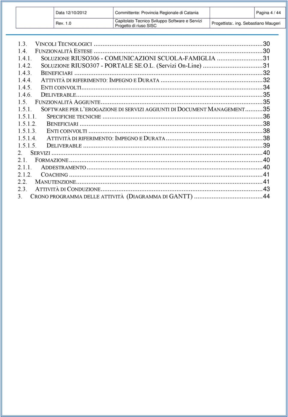 ..35 1.5.1. SOFTWARE PER L EROGAZIONE DI SERVIZI AGGIUNTI DI DOCUMENT MANAGEMENT...35 1.5.1.1. SPECIFICHE TECNICHE...36 1.5.1.2. BENEFICIARI...38 1.5.1.3. ENTI COINVOLTI...38 1.5.1.4.