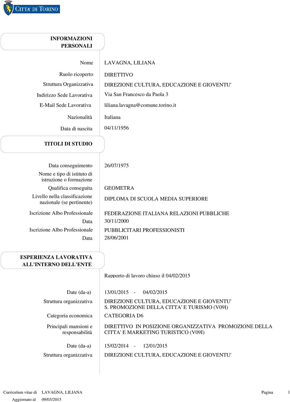 it Italiana 04/11/1956 TITOLI DI STUDIO Qualifica conseguita Livello nella classificazione nazionale (se pertinente) Iscrizione Albo Professionale Data Iscrizione Albo Professionale Data 26/07/1975