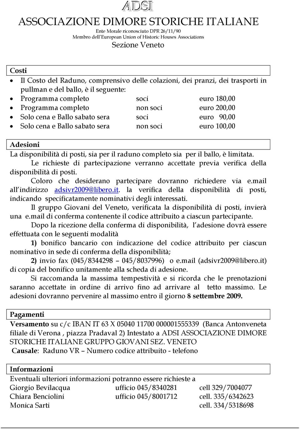 Le richieste di partecipazione verranno accettate previa verifica della disponibilità di posti. Coloro che desiderano partecipare dovranno richiedere via e.mail all indirizzo adsivr2009@libero.it. la verifica della disponibilità di posti, indicando specificatamente nominativi degli interessati.