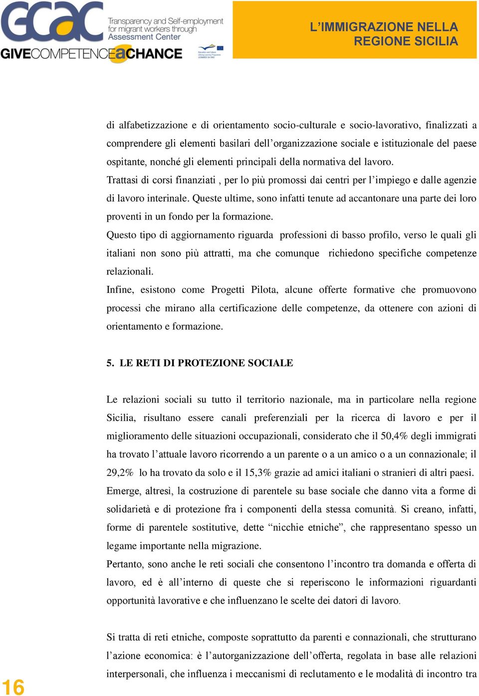 Queste ultime, sono infatti tenute ad accantonare una parte dei loro proventi in un fondo per la formazione.