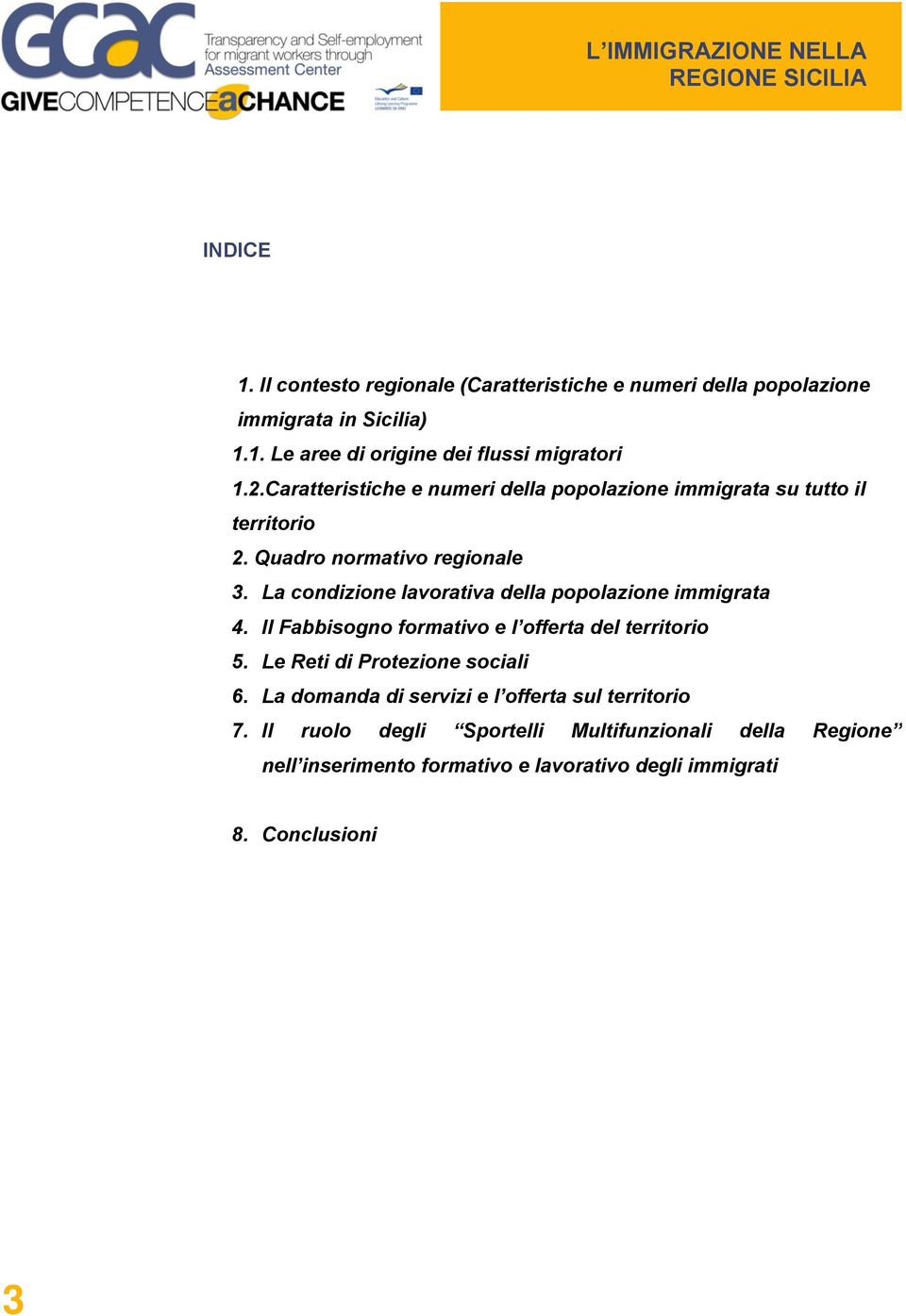 La condizione lavorativa della popolazione immigrata 4. Il Fabbisogno formativo e l offerta del territorio 5. Le Reti di Protezione sociali 6.