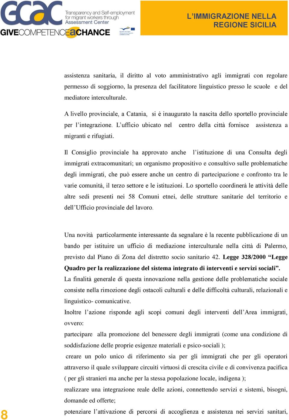 Il Consiglio provinciale ha approvato anche l istituzione di una Consulta degli immigrati extracomunitari; un organismo propositivo e consultivo sulle problematiche degli immigrati, che può essere