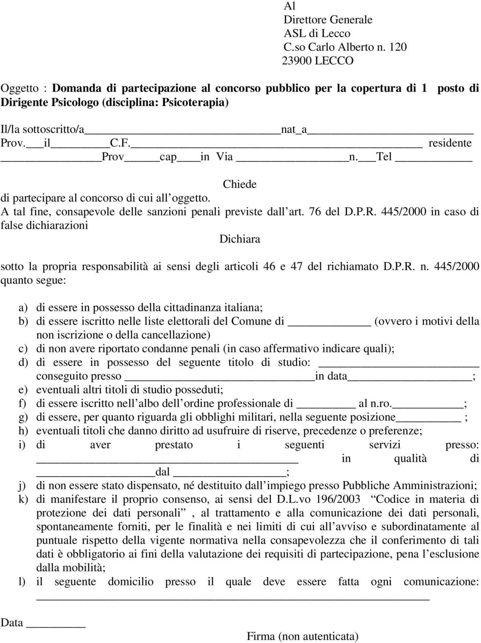 residente Prov cap in Via n. Tel Chiede di partecipare al concorso di cui all oggetto. A tal fine, consapevole delle sanzioni penali previste dall art. 76 del D.P.R.