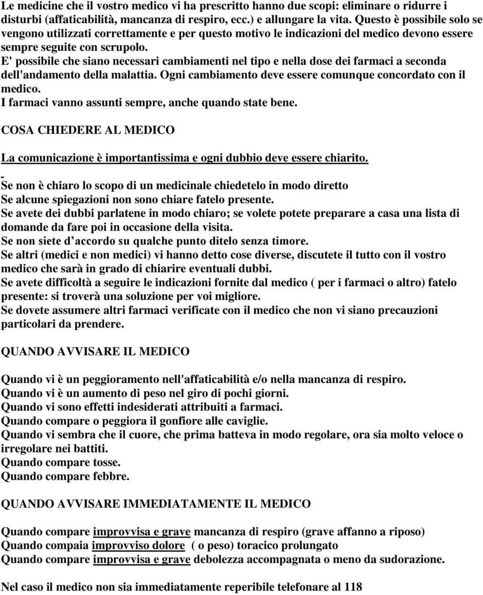 E' possibile che siano necessari cambiamenti nel tipo e nella dose dei farmaci a seconda dell'andamento della malattia. Ogni cambiamento deve essere comunque concordato con il medico.