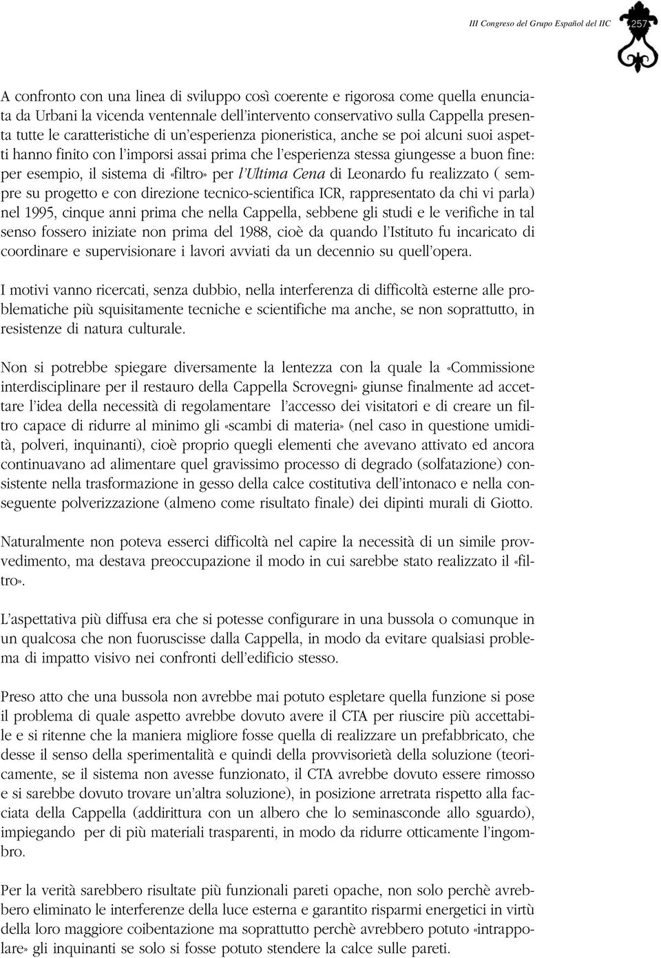 Cena di Leonardo fu realizzato ( sempre su progetto e con direzione tecnico-scientifica ICR, rappresentato da chi vi parla) nel 1995, cinque anni prima che nella Cappella, sebbene gli studi e le