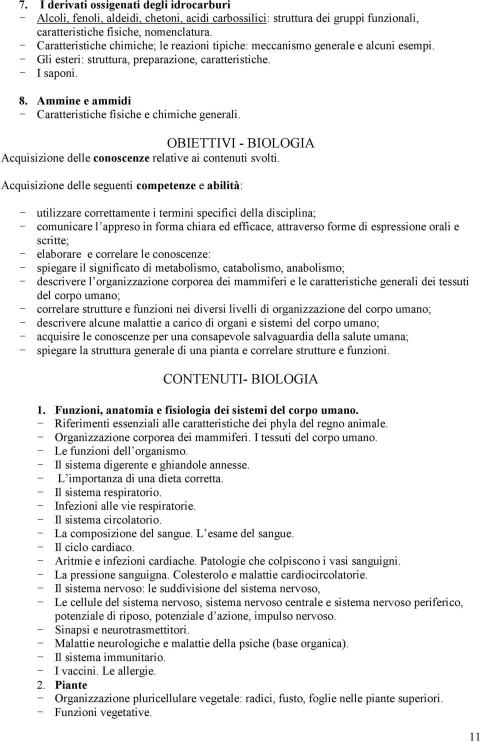 Ammine e ammidi - Caratteristiche fisiche e chimiche generali. OBIETTIVI - BIOLOGIA Acquisizione delle conoscenze relative ai contenuti svolti.