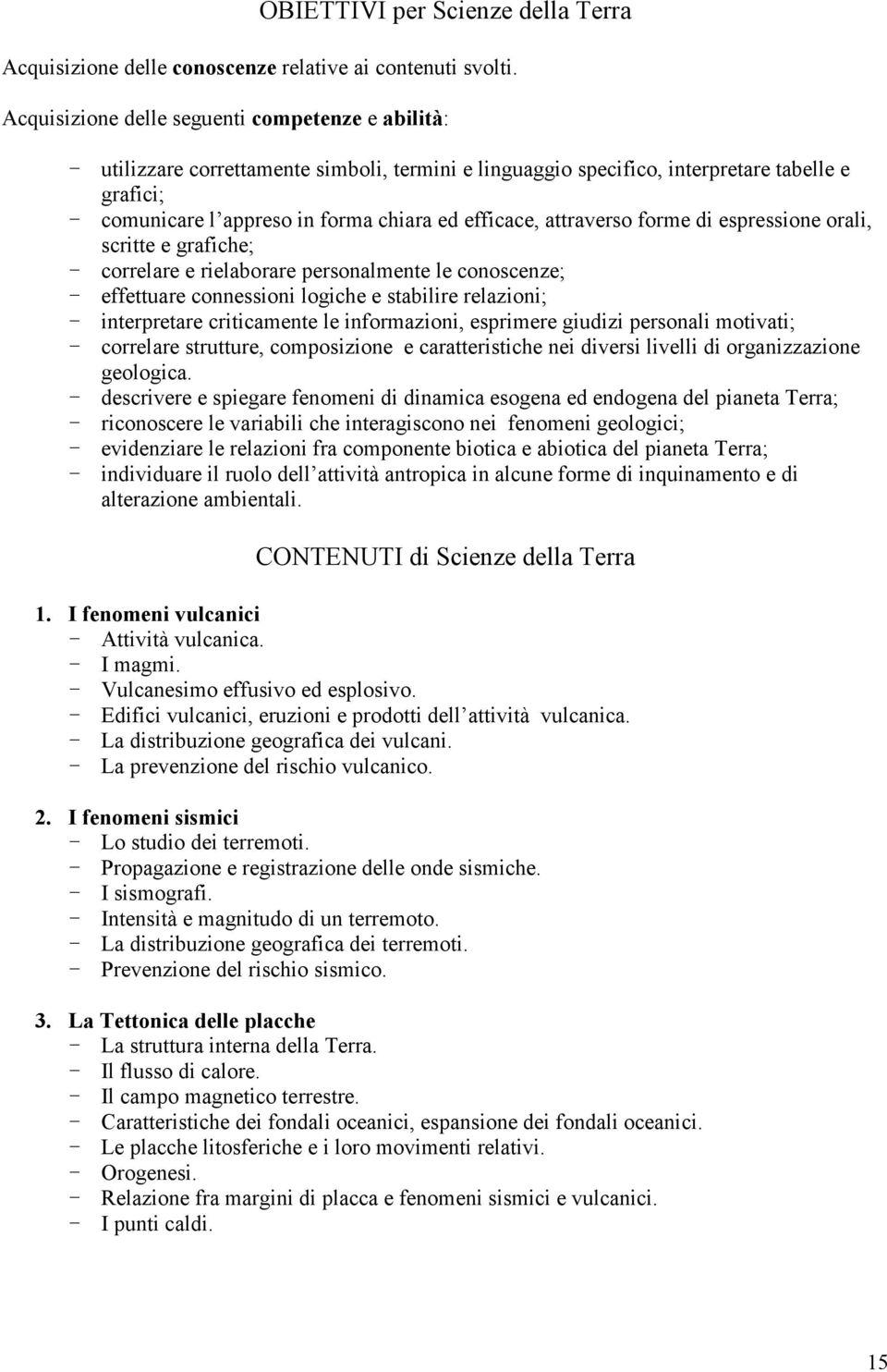 e grafiche; - correlare e rielaborare personalmente le conoscenze; - effettuare connessioni logiche e stabilire relazioni; - interpretare criticamente le informazioni, esprimere giudizi personali