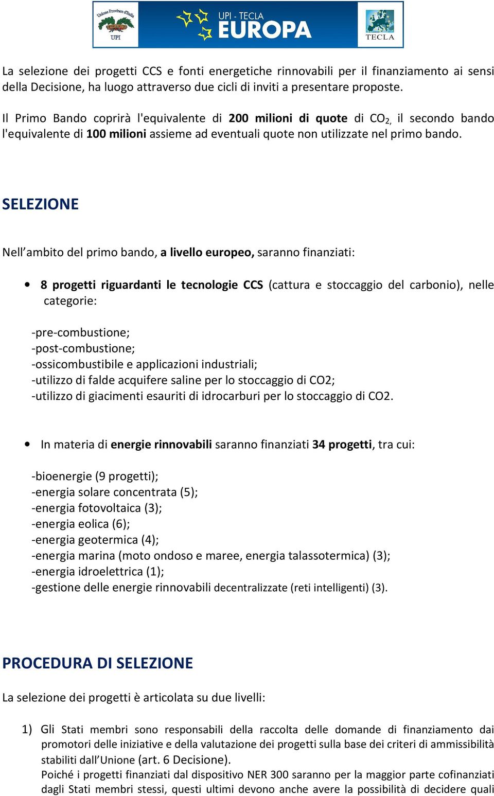 SELEZIONE Nell ambito del primo bando, a livello europeo, saranno finanziati: 8 progetti riguardanti le tecnologie CCS (cattura e stoccaggio del carbonio), nelle categorie: -pre-combustione;