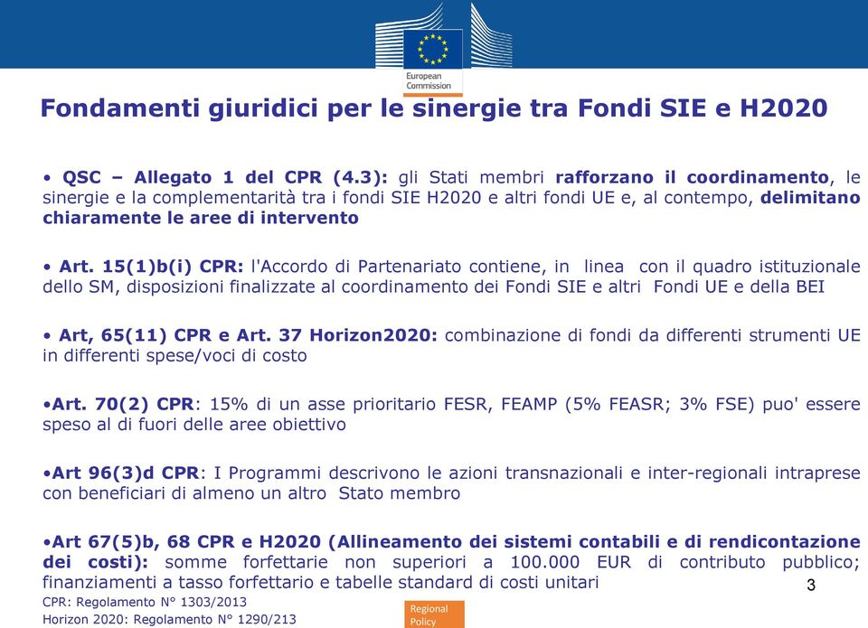 15(1)b(i) CPR: l'accordo di Partenariato contiene, in linea con il quadro istituzionale dello SM, disposizioni finalizzate al coordinamento dei Fondi SIE e altri Fondi UE e della BEI Art, 65(11) CPR