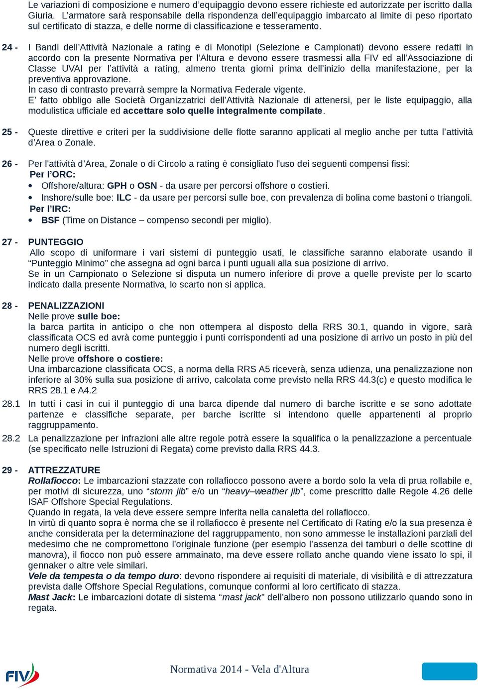 24 - I Bandi dell Attività Nazionale a rating e di Monotipi (Selezione e Campionati) devono essere redatti in accordo con la presente Normativa per l Altura e devono essere trasmessi alla FIV ed all