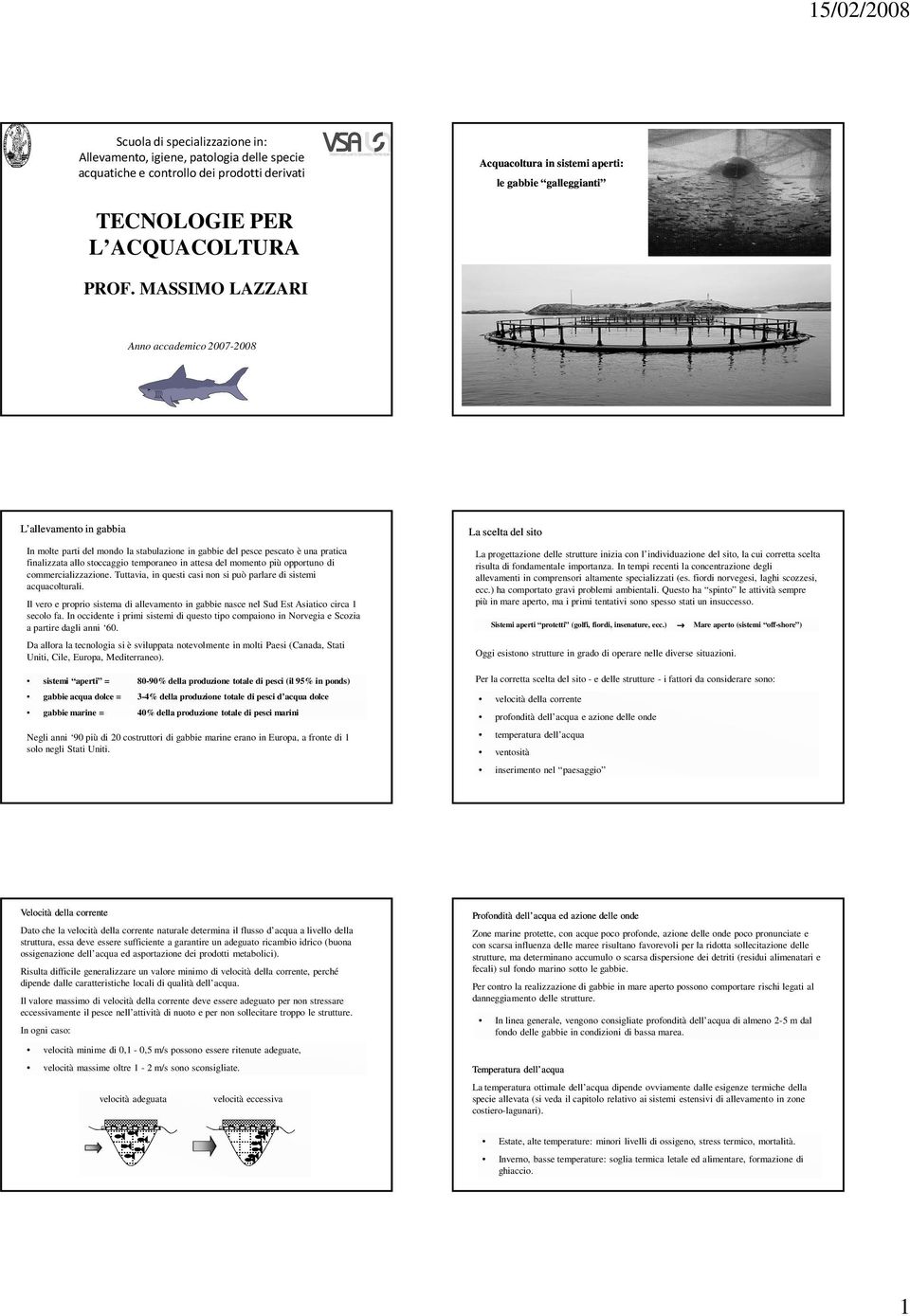 MASSIMO LAZZARI Anno accademico 2007-2008 L allevamento in gabbia In molte parti del mondo la stabulazione in gabbie del pesce pescato è una pratica finalizzata allo stoccaggio temporaneo in attesa