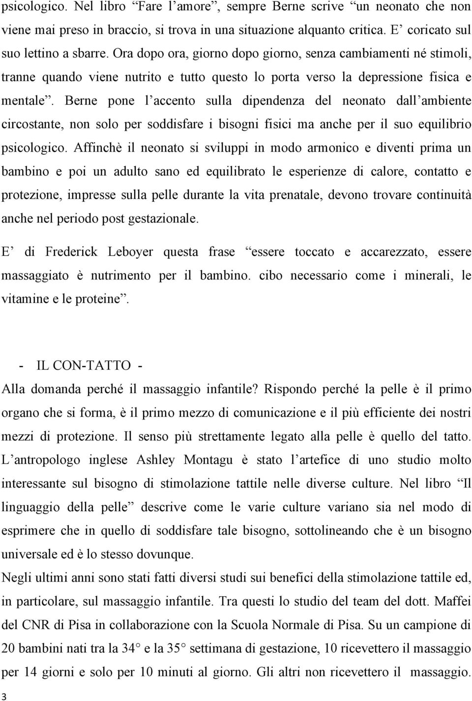 Berne pone l accento sulla dipendenza del neonato dall ambiente circostante, non solo per soddisfare i bisogni fisici ma anche per il suo equilibrio psicologico.