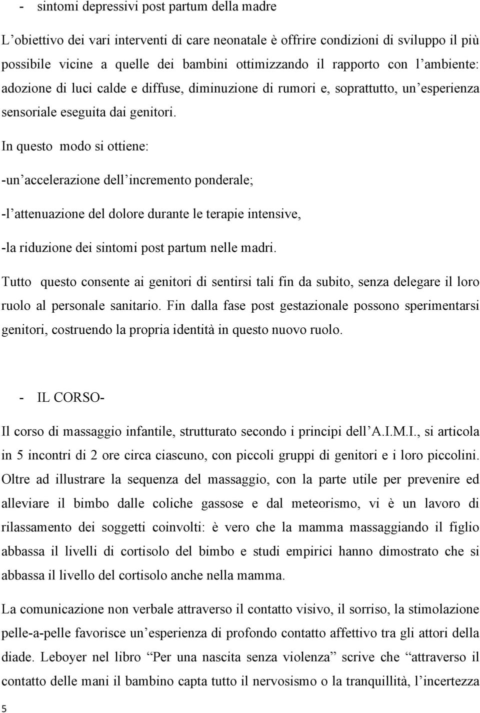 In questo modo si ottiene: -un accelerazione dell incremento ponderale; -l attenuazione del dolore durante le terapie intensive, -la riduzione dei sintomi post partum nelle madri.