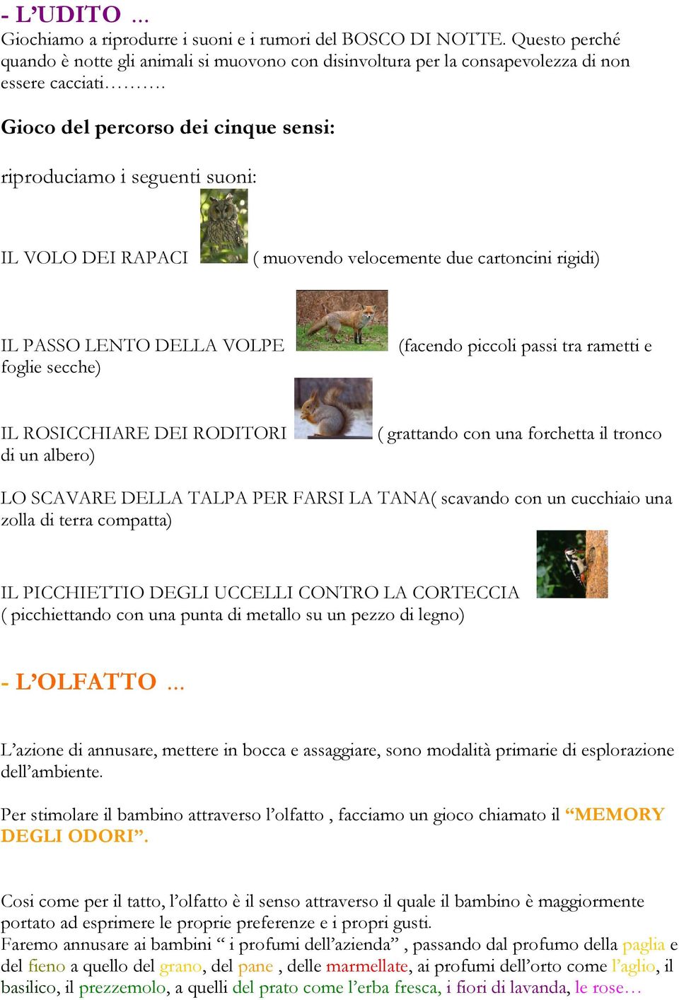 tra rametti e IL ROSICCHIARE DEI RODITORI di un albero) ( grattando con una forchetta il tronco LO SCAVARE DELLA TALPA PER FARSI LA TANA( scavando con un cucchiaio una zolla di terra compatta) IL