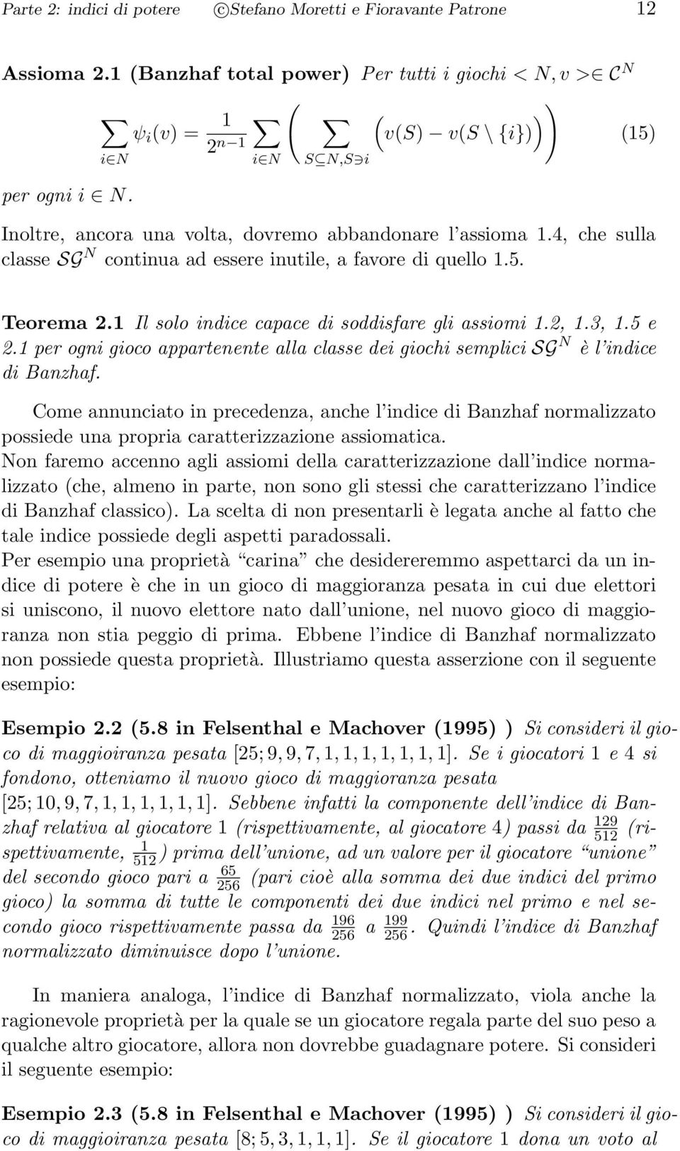 1 Il solo indice capace di soddisfare gli assiomi 1.2, 1.3, 1.5 e 2.1 per ogni gioco appartenente alla classe dei giochi semplici SG N è l indice di Banzhaf.