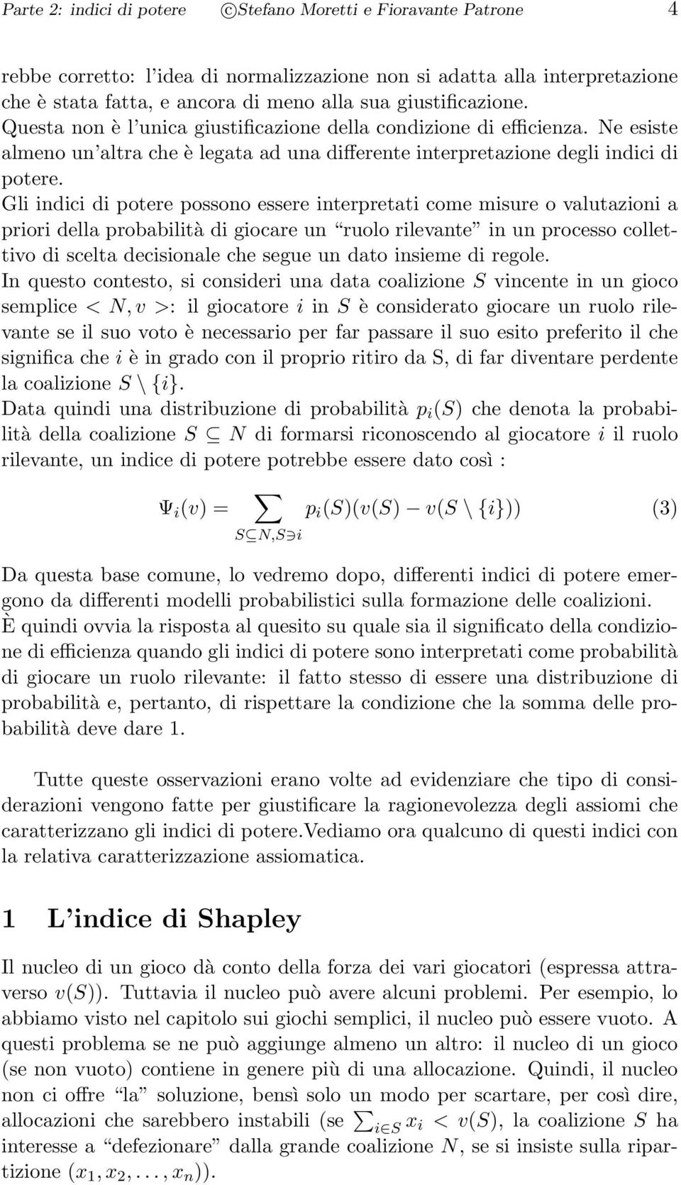 Gli indici di potere possono essere interpretati come misure o valutazioni a priori della probabilità di giocare un ruolo rilevante in un processo collettivo di scelta decisionale che segue un dato