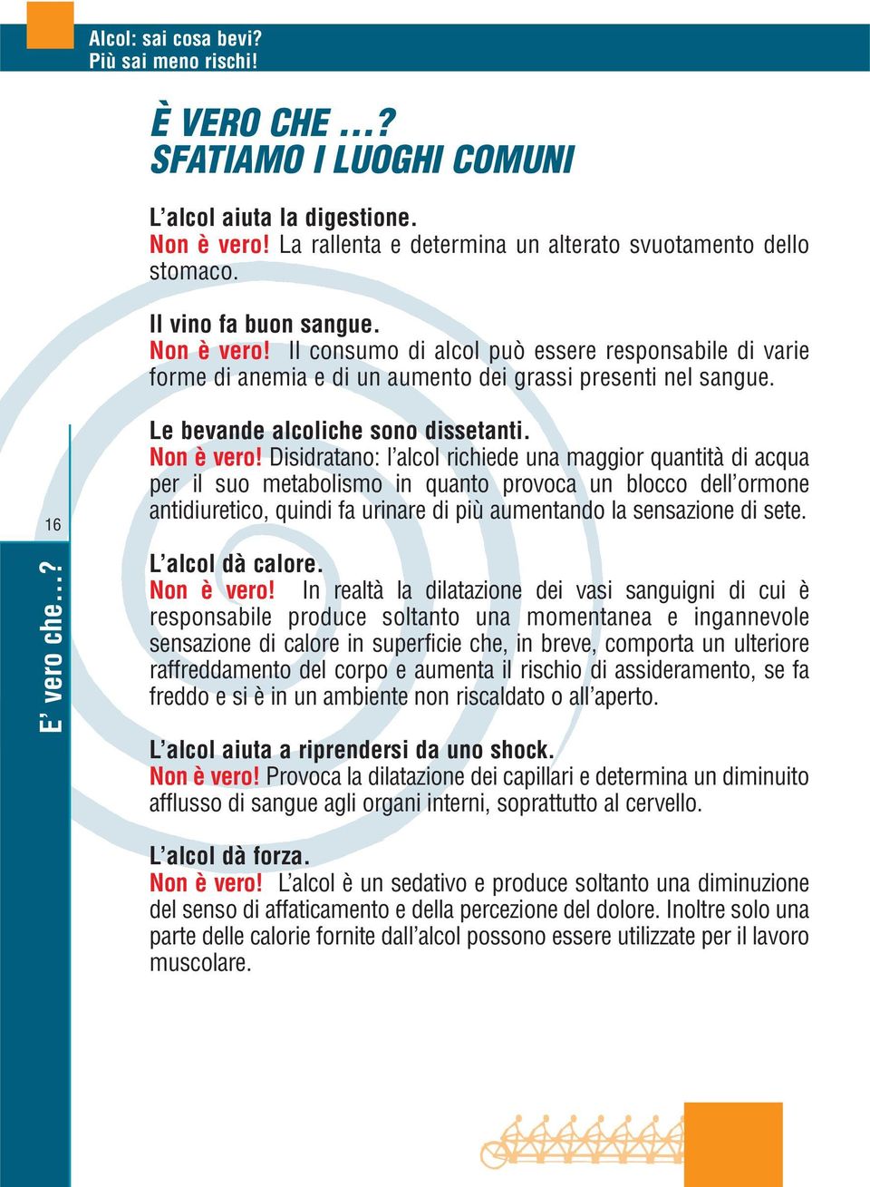 Disidratano: l alcol richiede una maggior quantità di acqua per il suo metabolismo in quanto provoca un blocco dell ormone antidiuretico, quindi fa urinare di più aumentando la sensazione di sete.