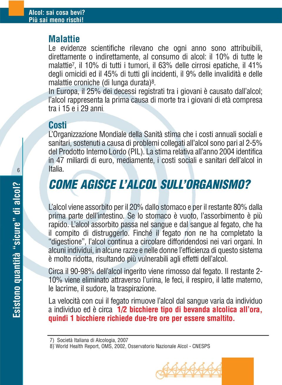 cirrosi epatiche, il 41% degli omicidi ed il 45% di tutti gli incidenti, il 9% delle invalidità e delle malattie croniche (di lunga durata) 8.