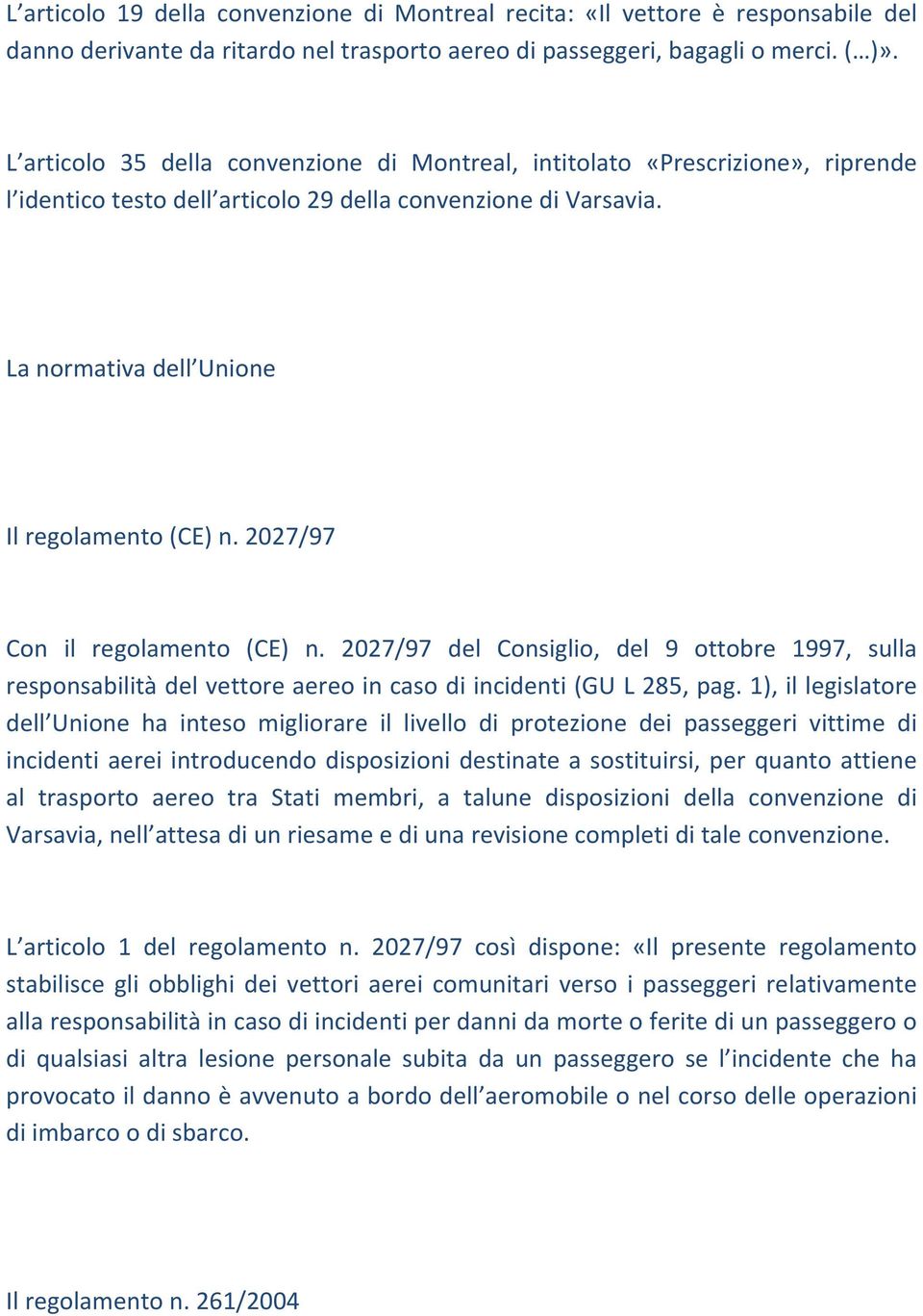 2027/97 Con il regolamento (CE) n. 2027/97 del Consiglio, del 9 ottobre 1997, sulla responsabilità del vettore aereo in caso di incidenti (GU L 285, pag.